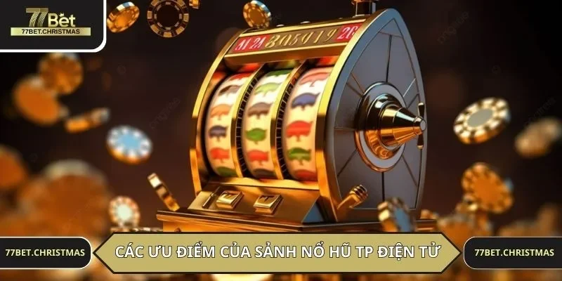 Các ưu điểm của sảnh nổ hũ TP điện tử