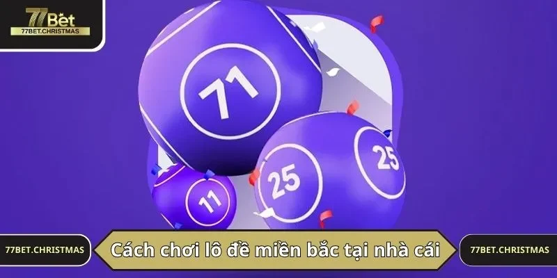 Cách chơi lô đề miền bắc tại 77BET