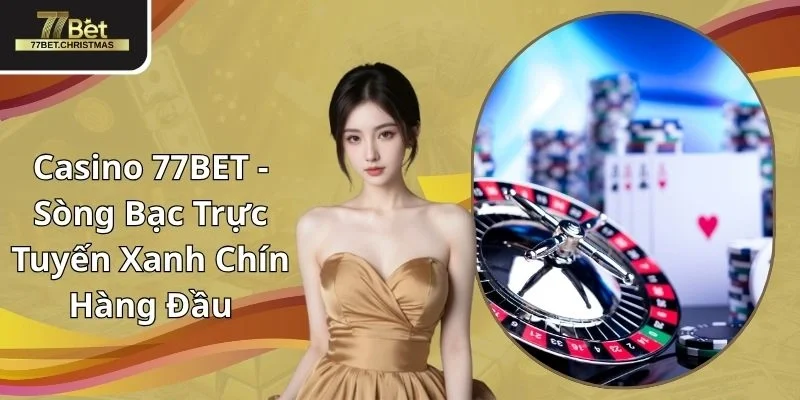 Casino 77BET - Sòng Bạc Trực Tuyến