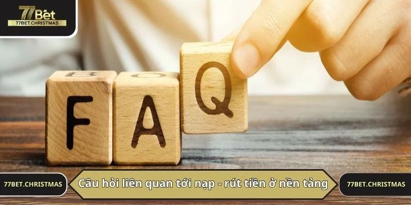 Câu hỏi liên quan tới nạp - rút tiền ở nền tảng
