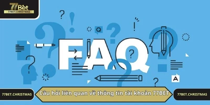 Câu hỏi liên quan về thông tin tài khoản 77BET