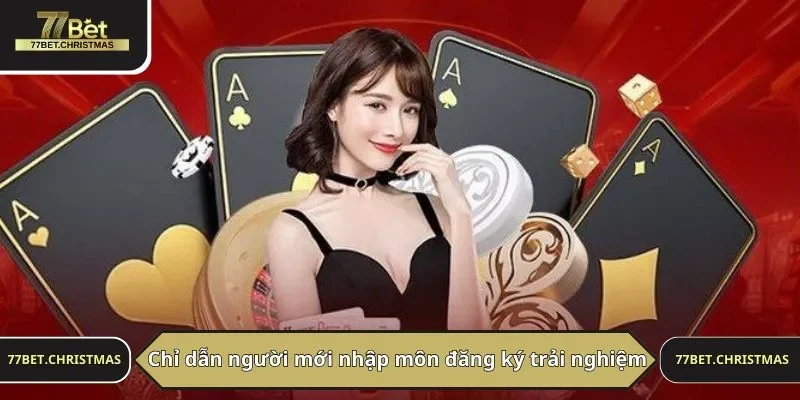 Chỉ dẫn người mới nhập môn đăng ký trải nghiệm