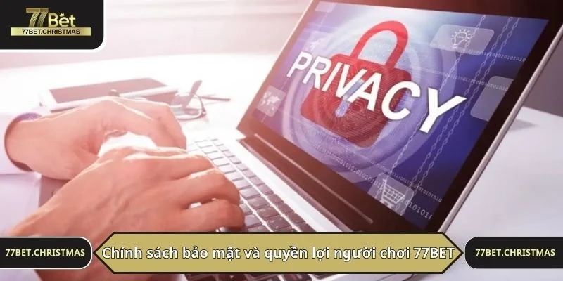 Chính sách bảo mật và quyền lợi người chơi 77BET