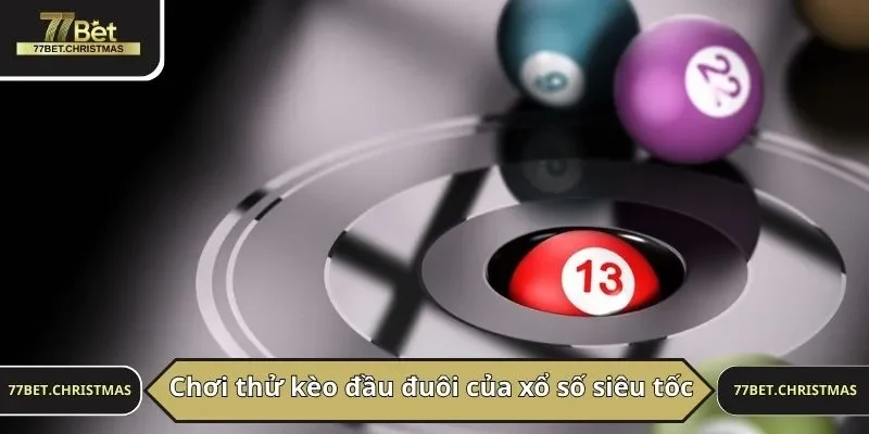 Chơi thử kèo đầu đuôi của xổ số siêu tốc