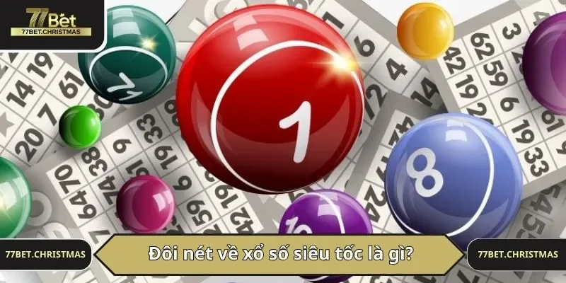 Đôi nét về xổ số siêu tốc là gì?