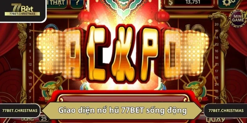 Giao diện nổ hũ 77BET chân thật, sống động