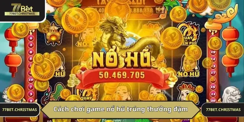 Cách chơi game nổ hũ trúng thưởng đậm