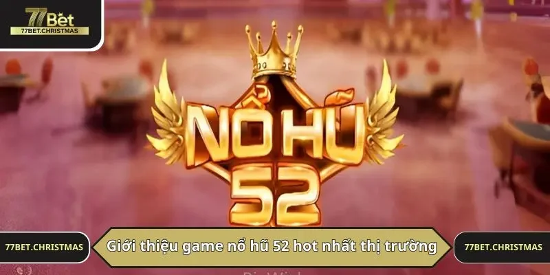 Giới thiệu game nổ hũ 52 hot nhất thị trường