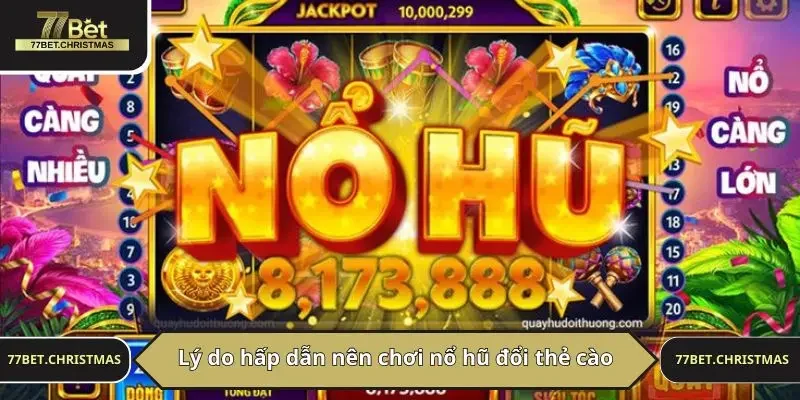 Lý do hấp dẫn nên chơi nổ hũ đổi thẻ cào