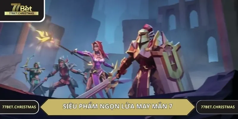 Siêu phẩm ngọn lửa may mắn 7