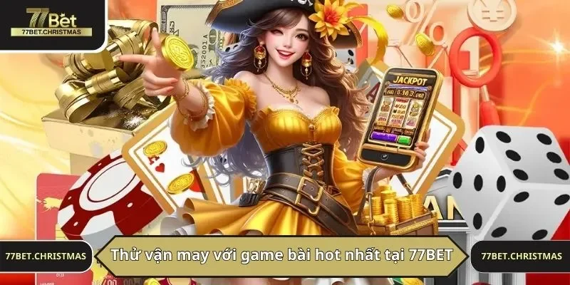 Thử vận may với game bài hot nhất tại 77BET