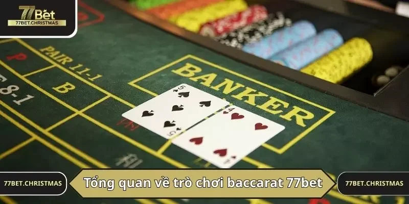 Tổng quan về trò chơi baccarat 77bet