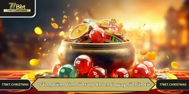 Trải nghiệm đánh lô trượt khi chơi quay số thần tốc