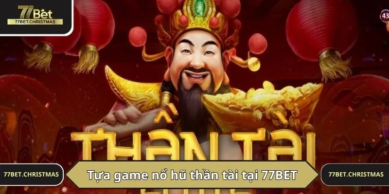 Tựa game nổ hũ thần tài tại 77BET