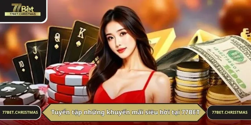 Tuyển tập những khuyến mãi siêu hời tại 77BET