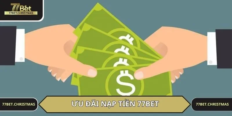 Ưu đãi nhận được khi nạp tiền tại 77BET